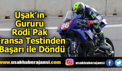 Uşak’ın Gururu Rodi Pak Fransa Testinden Başarı İle Döndü