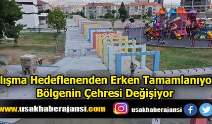 Çalışma Hedeflenenden Erken Tamamlanıyor; Bölgenin Çehresi Değişiyor