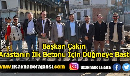 Başkan Çakın Arastanın İlk Betonu İçin Düğmeye Bastı