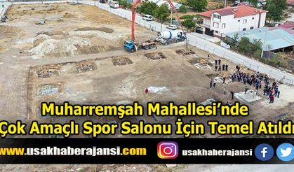 Muharremşah Mahallesi’nde Çok Amaçlı Spor Salonu İçin Temel Atıldı