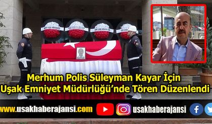 Merhum Polis Süleyman Kayar İçin Uşak Emniyet Müdürlüğünde Tören Düzenlendi