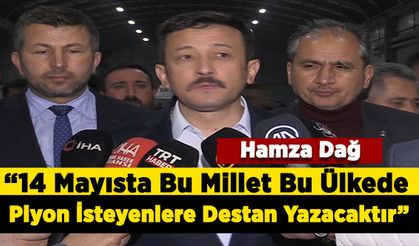Ak Parti Genel Başkan Yardımcısı Hamza Dağ “14 Mayısta Bu Millet Bu Ülkede Piyon İsteyenlere Destan Yazacaktır”