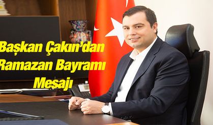 Başkan Çakın’dan Ramazan Bayramı Mesajı