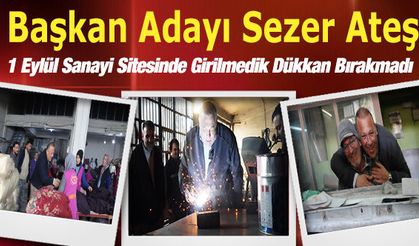 Başkan Adayı Sezer Ateş, 3 Gündür  1 Eylül Sanayi Sitesinde Girilmedik Dükkan Bırakmadı