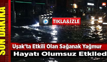Uşak'ta Etkili Olan Sağanak Yağmur Hayatı Olumsuz Etkiledi