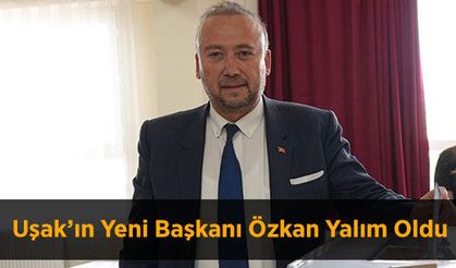 Uşak’ın Yeni Başkanı Özkan Yalım Oldu