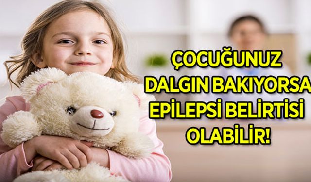 Çocuğunuz Dalgın Bakıyorsa Epilepsi Belirtisi Olabilir!