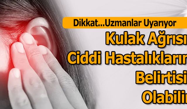 Kulak Ağrısı Ciddi Hastalıkların Belirtisi Olabilir