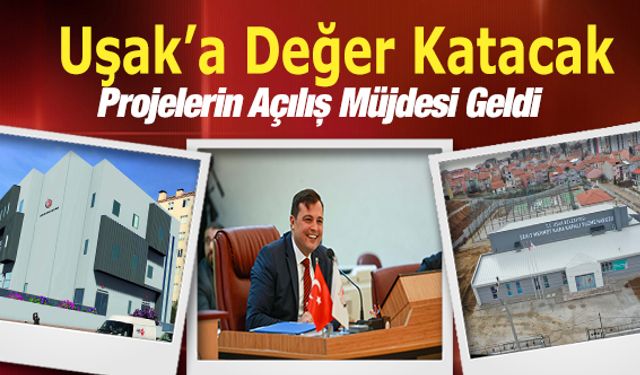 Uşak’a Değer Katacak Projelerin Açılış Müjdesi Geldi