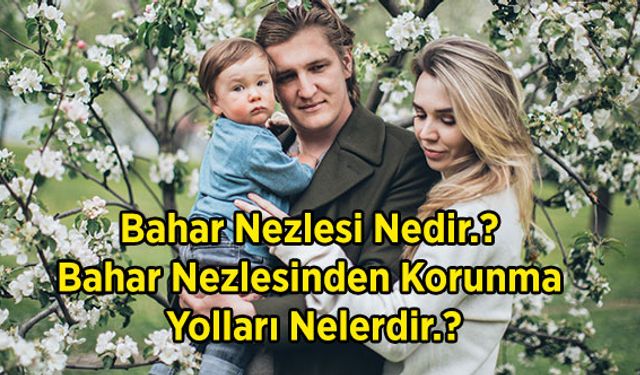 Bahar Nezlesi Nedir.? Bahar Nezlesinden Korunma Yolları Nelerdir.?