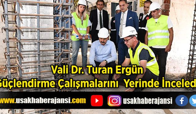 Vali Dr. Turan Ergün güçlendirme çalışmalarını yerinde inceledi