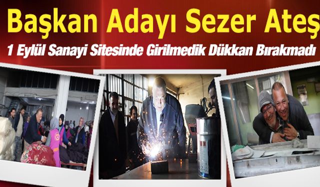 Başkan Adayı Sezer Ateş, 3 Gündür  1 Eylül Sanayi Sitesinde Girilmedik Dükkan Bırakmadı