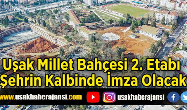 Uşak Millet Bahçesi 2. Etabı Şehrin Kalbinde İmza Olacak