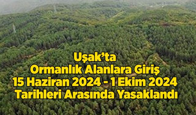 Uşak’ta Ormanlık Alanlara Giriş 15 Haziran ile 1 Ekim Tarihleri Arasında Yasaklandı