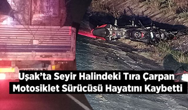 Uşak’ta Seyir Halindeki Tıra Çarpan Motosiklet Sürücüsü Hayatını Kaybetti