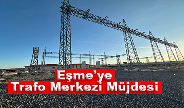 Eşme'ye trafo merkezi müjdesi