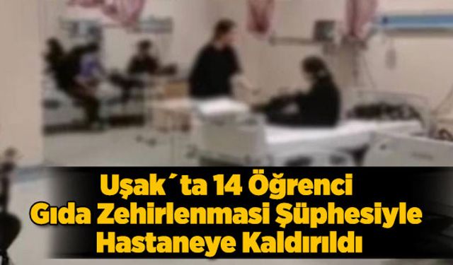Uşak´ta 14 Öğrenci Gıda Zehirlenmasi Şüphesiyle Hastaneye Kaldırıldı