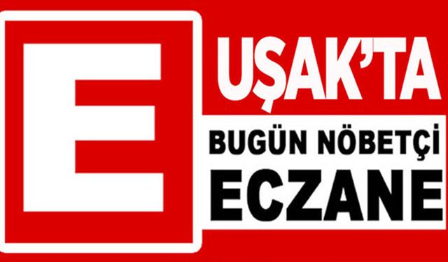 Uşak’ta 31 Mart 2026 Gece Nöbetçi Olan Eczaneler