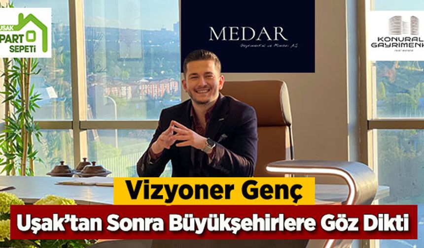 Vizyoner Genç, Uşak’tan Sonra Büyükşehirlere Göz Dikti