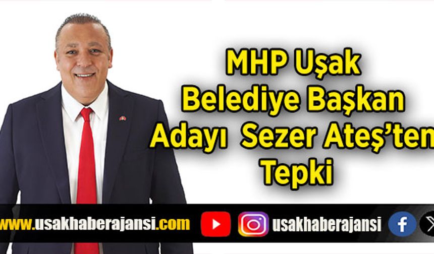 MHP Uşak Belediye Başkan Adayı Sezer Ateş’ten tepki