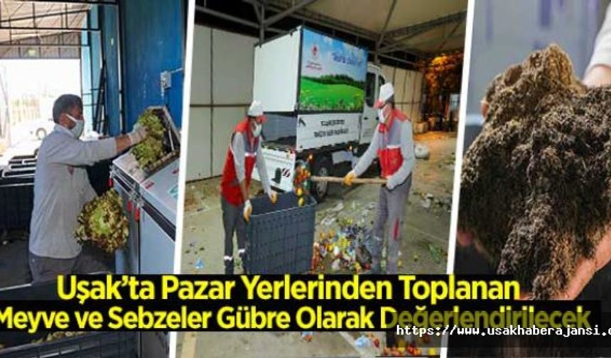 Uşak'ta Pazar Yerlerinden Toplanan Meyve ve Sebzeler Gübre Olarak Değerlendirilecek