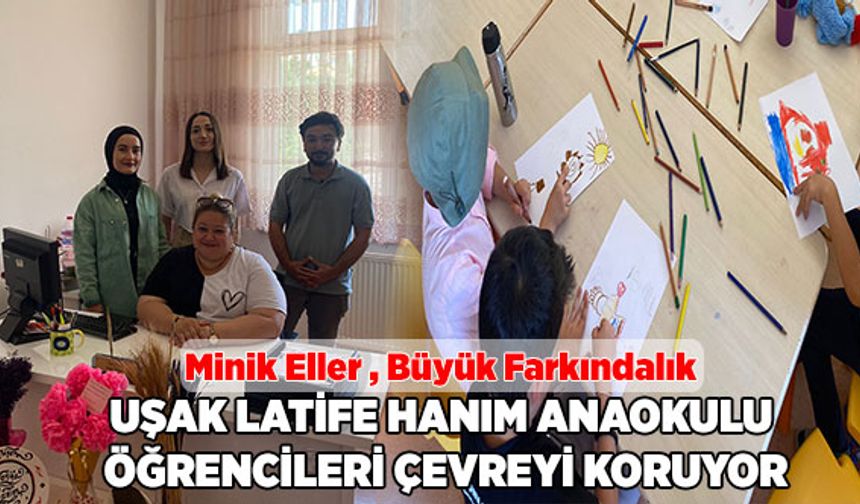 Minik Eller , Büyük Farkındalık : Uşak Latife Hanım Anaokulu Öğrencileri Çevreyi Koruyor