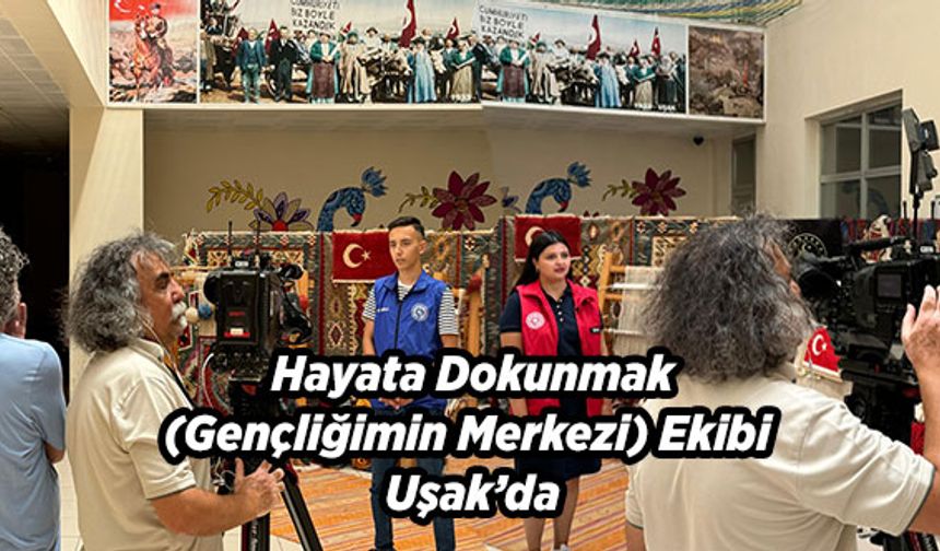 Hayata Dokunmak (Gençliğimin Merkezi) Ekibi Uşak’da