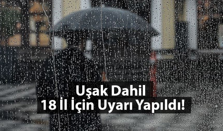 Dikkat Aralarında Uşak'ında olduğu 18 il için uyarı yapıldı!