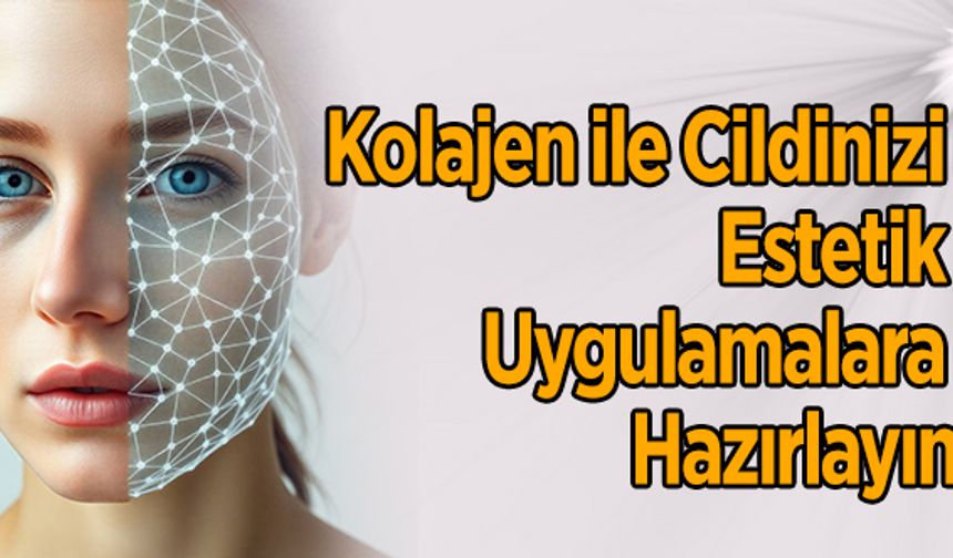 Kolajen İle Cildinizi Estetik Uygulamalara Hazırlayın