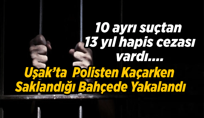 10 ayrı suçtan 13 yıl hapis cezası vardı, Uşak polisinden kaçamadı